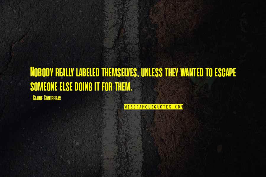 Contreras Quotes By Claire Contreras: Nobody really labeled themselves, unless they wanted to