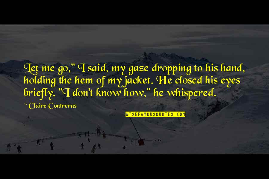 Contreras Quotes By Claire Contreras: Let me go," I said, my gaze dropping