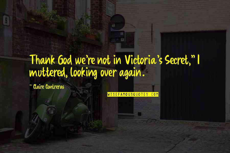 Contreras Quotes By Claire Contreras: Thank God we're not in Victoria's Secret," I