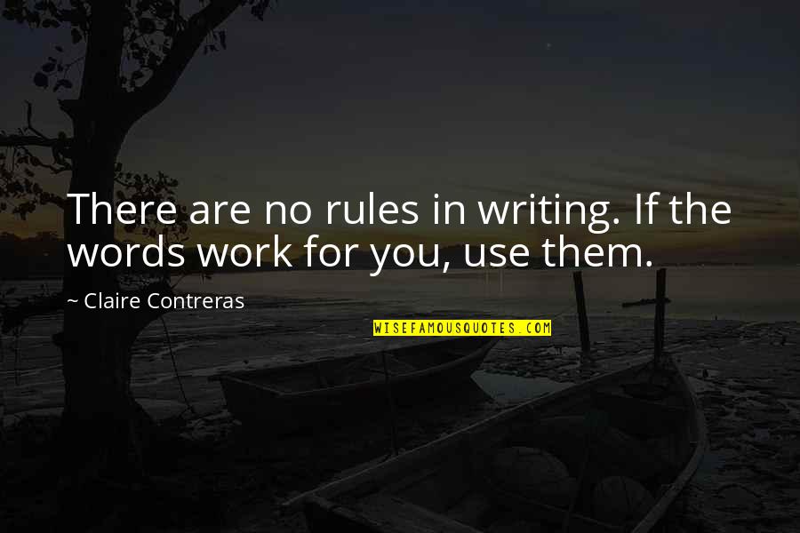 Contreras Quotes By Claire Contreras: There are no rules in writing. If the