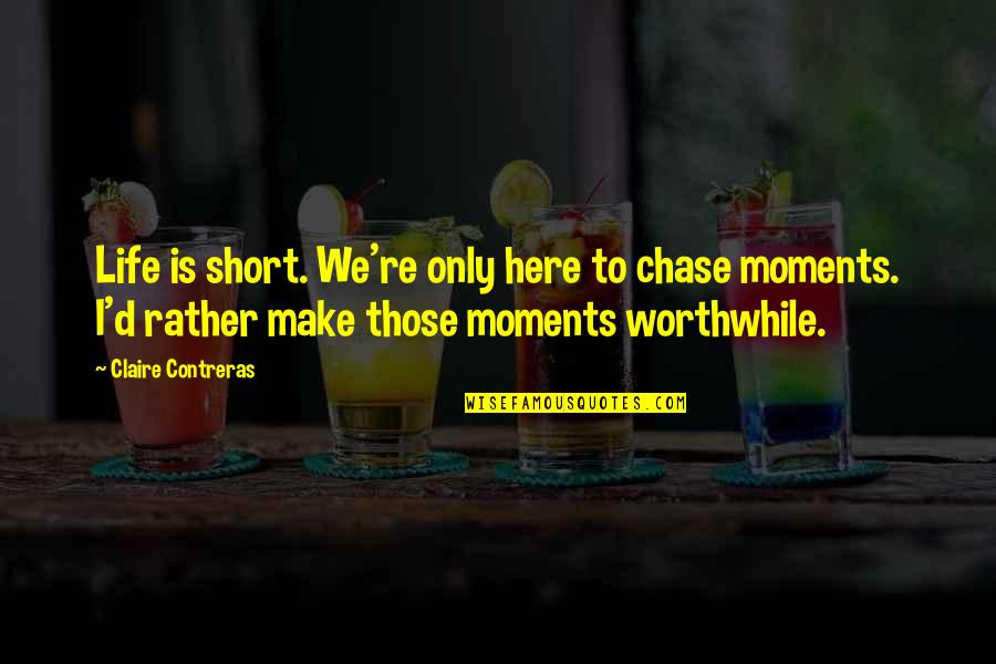 Contreras Quotes By Claire Contreras: Life is short. We're only here to chase