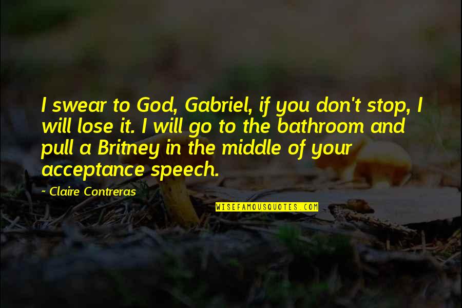 Contreras Quotes By Claire Contreras: I swear to God, Gabriel, if you don't