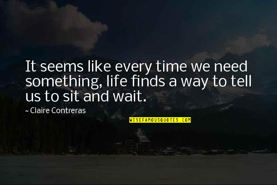 Contreras Quotes By Claire Contreras: It seems like every time we need something,