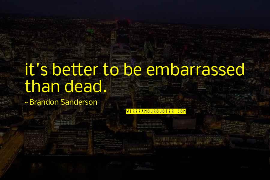 Contresigner Quotes By Brandon Sanderson: it's better to be embarrassed than dead. Contresigner Quotes By Brandon Sanderson: it's better to be embarrassed than dead.