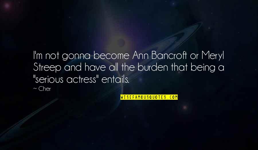 Contresigner Quotes By Cher: I'm not gonna become Ann Bancroft or Meryl Contresigner Quotes By Cher: I'm not gonna become Ann Bancroft or Meryl