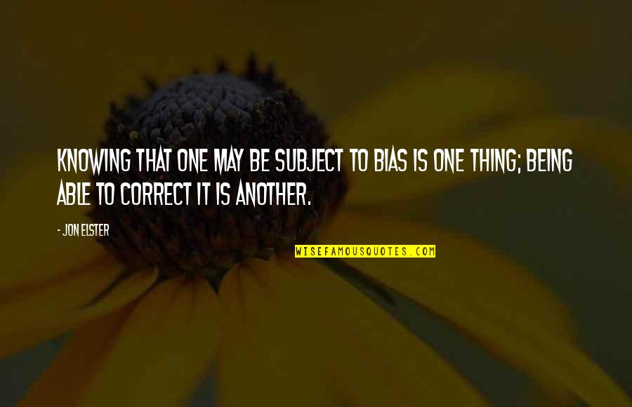 Contribucion Sinonimos Quotes By Jon Elster: Knowing that one may be subject to bias