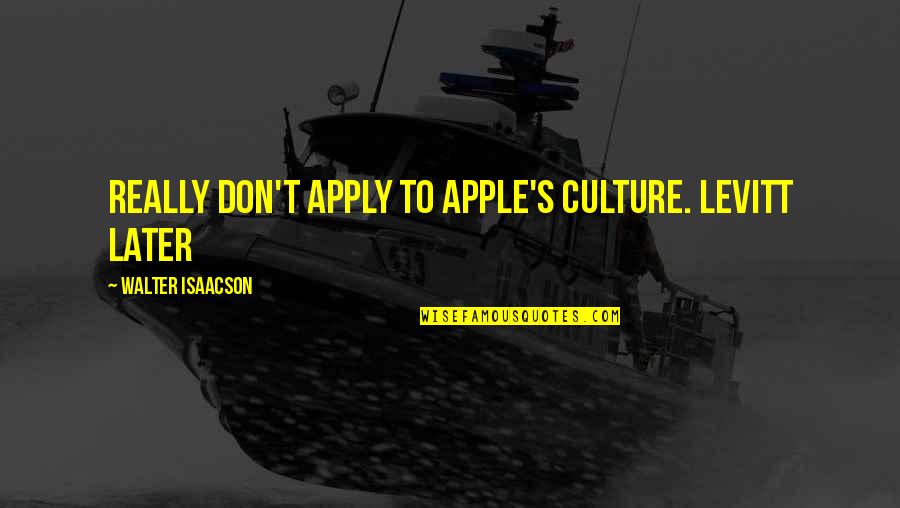 Contribuer Quotes By Walter Isaacson: Really don't apply to Apple's culture. Levitt later