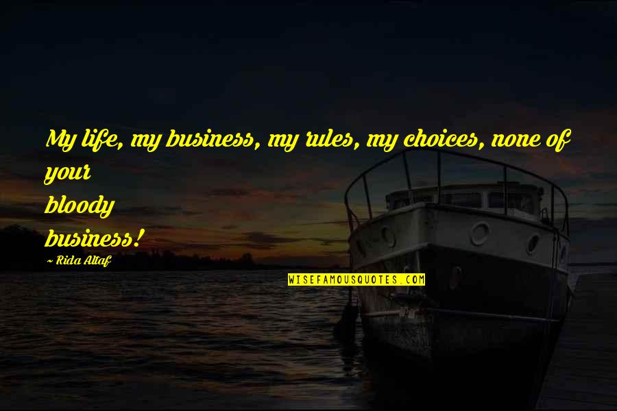 Contribuidor Quotes By Rida Altaf: My life, my business, my rules, my choices,