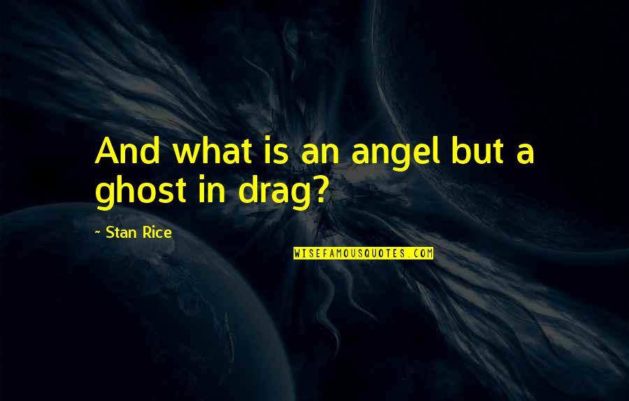Contribute A Verse Quote Quotes By Stan Rice: And what is an angel but a ghost