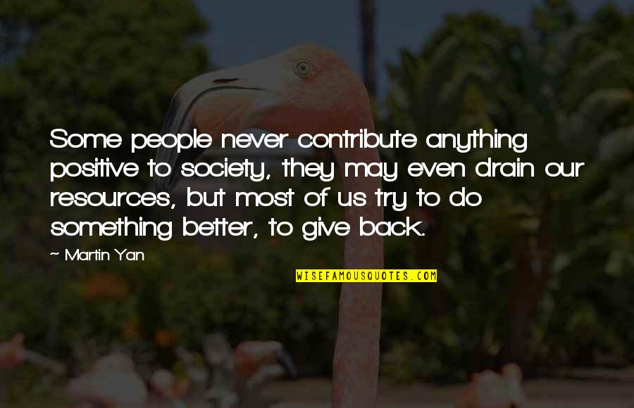 Contribute To Society Quotes By Martin Yan: Some people never contribute anything positive to society,