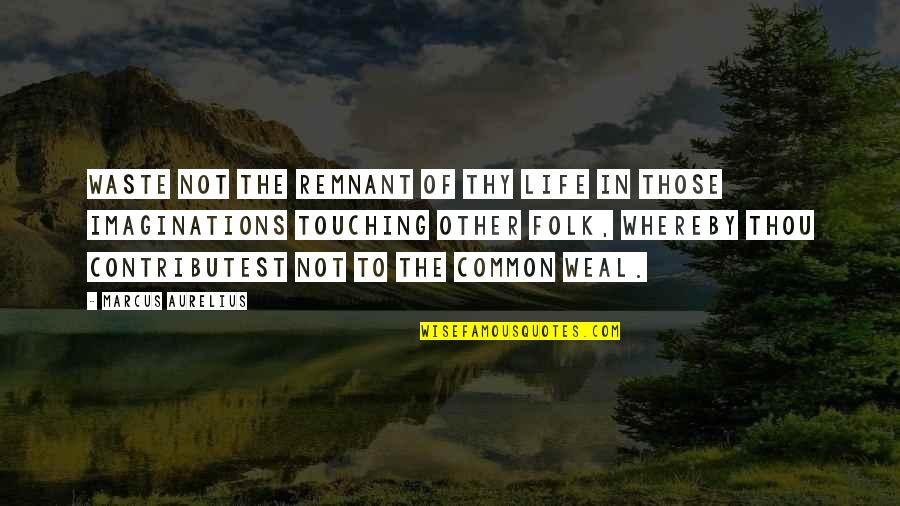 Contributest Quotes By Marcus Aurelius: Waste not the remnant of thy life in
