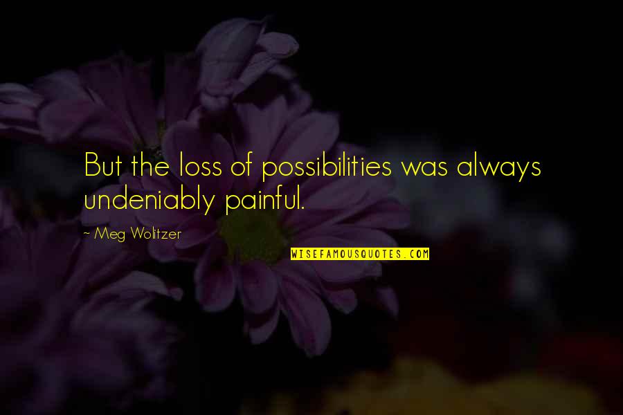 Contributest Quotes By Meg Wolitzer: But the loss of possibilities was always undeniably