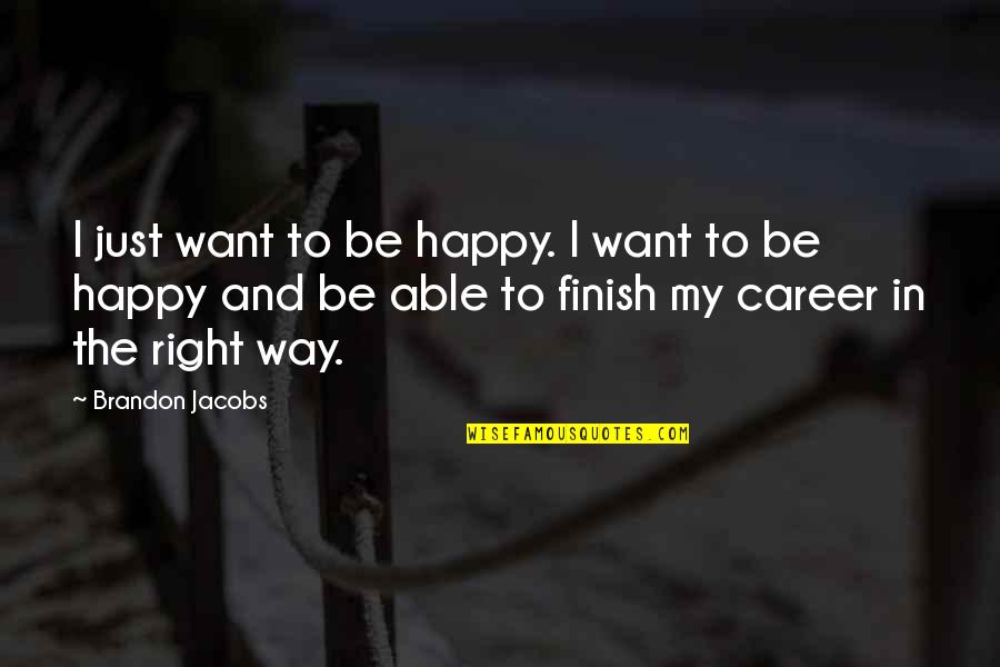 Contributing To Education Quotes By Brandon Jacobs: I just want to be happy. I want