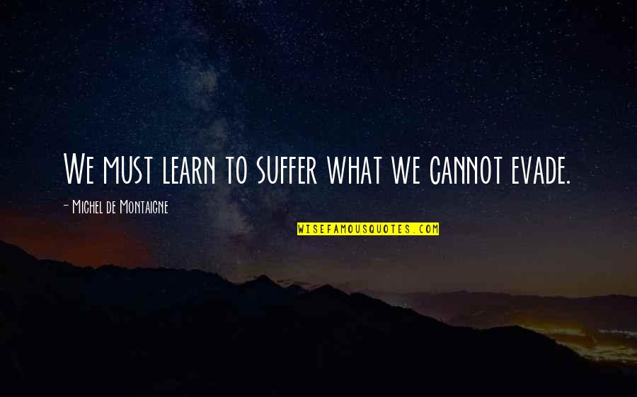 Contributing To Education Quotes By Michel De Montaigne: We must learn to suffer what we cannot