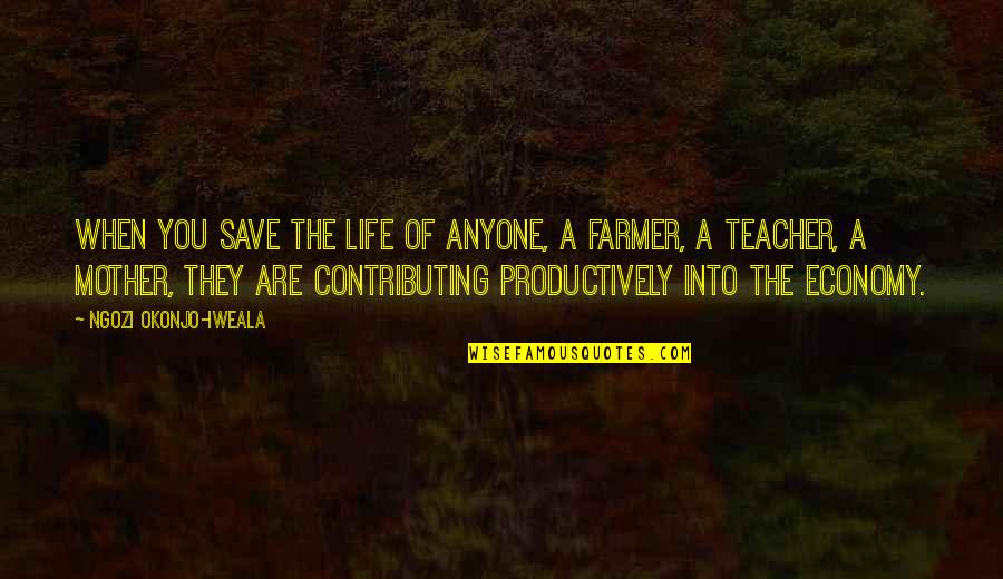 Contributing To Life Quotes By Ngozi Okonjo-Iweala: When you save the life of anyone, a