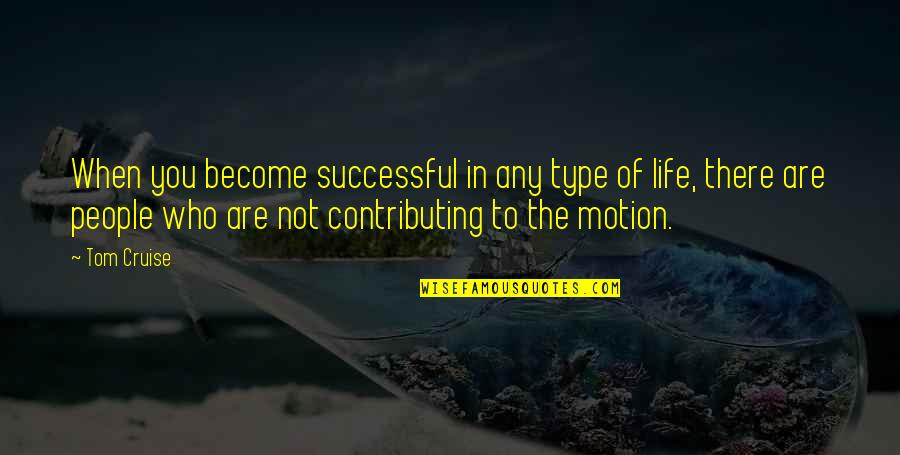 Contributing To Life Quotes By Tom Cruise: When you become successful in any type of