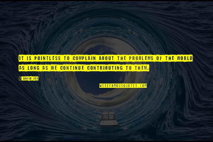 Contributing To The World Quotes By Auliq Ice: It is pointless to complain about the problems