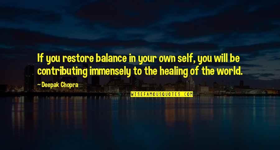 Contributing To The World Quotes By Deepak Chopra: If you restore balance in your own self,