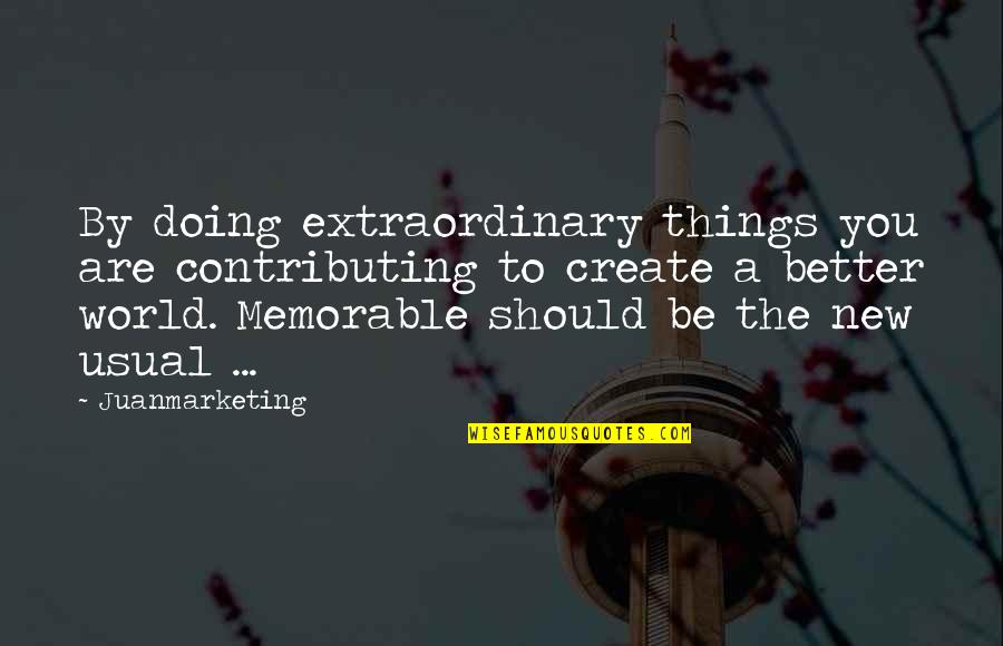 Contributing To The World Quotes By Juanmarketing: By doing extraordinary things you are contributing to