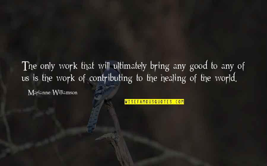 Contributing To The World Quotes By Marianne Williamson: The only work that will ultimately bring any