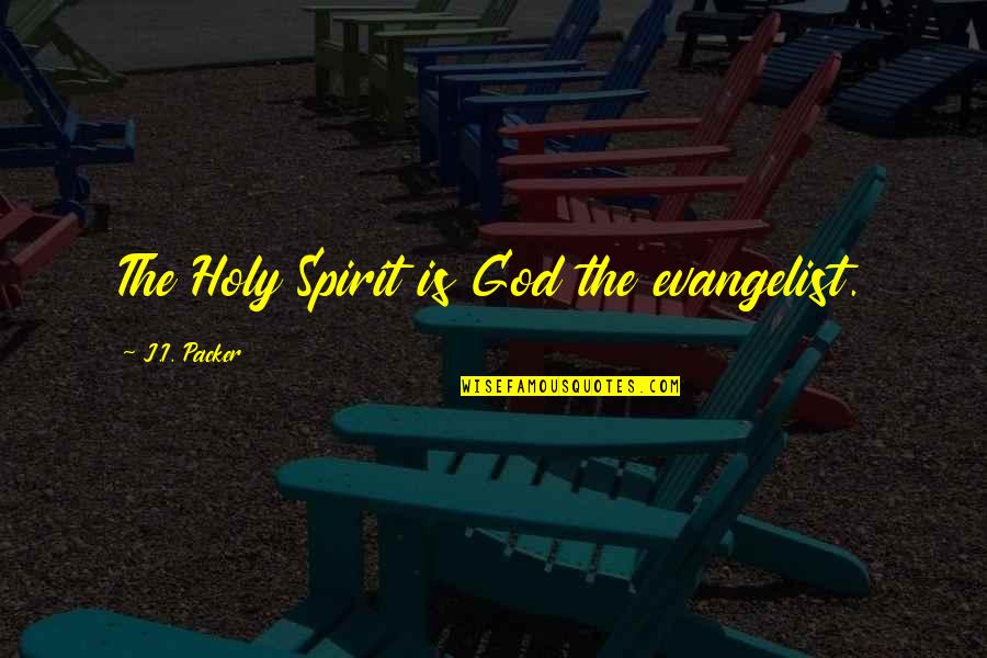 Contributing To Your Community Quotes By J.I. Packer: The Holy Spirit is God the evangelist.