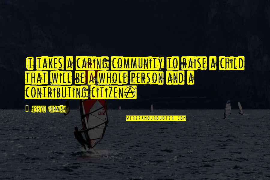 Contributing To Your Community Quotes By Jessye Norman: It takes a caring community to raise a