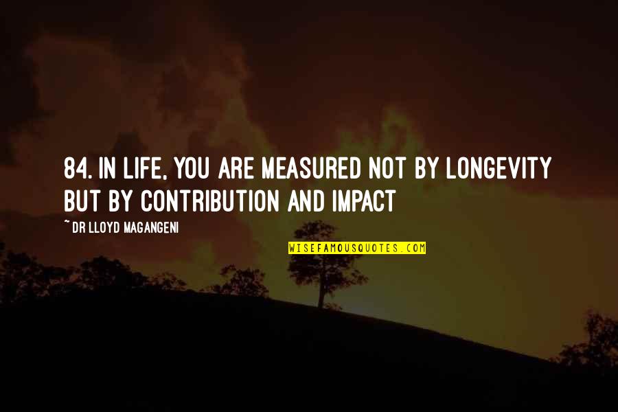 Contribution Quotes By Dr Lloyd Magangeni: 84. In life, you are measured not by