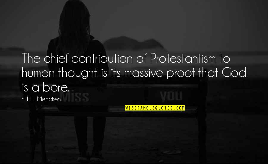 Contribution Quotes By H.L. Mencken: The chief contribution of Protestantism to human thought