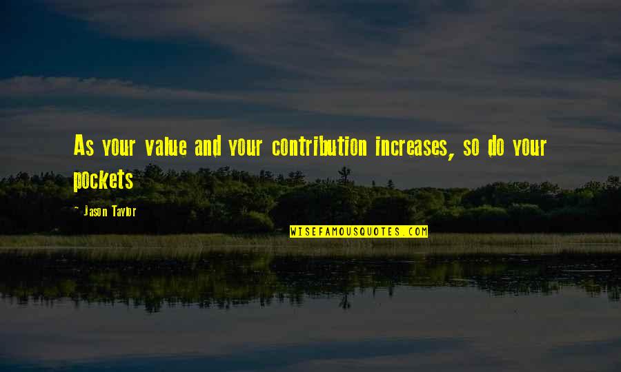 Contribution Quotes By Jason Taylor: As your value and your contribution increases, so