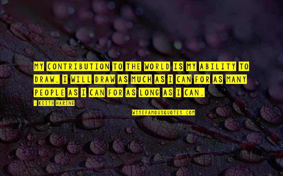 Contribution Quotes By Keith Haring: My contribution to the world is my ability