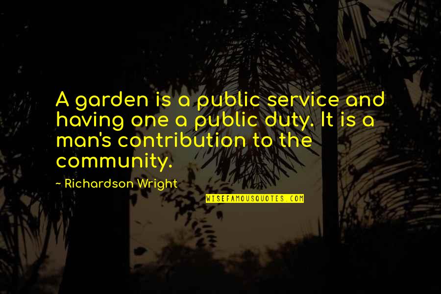Contribution Quotes By Richardson Wright: A garden is a public service and having