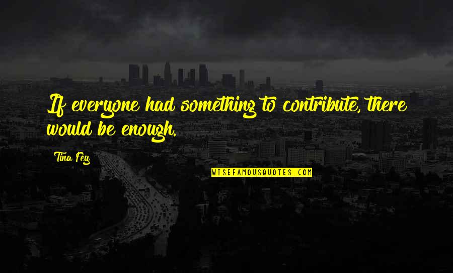 Contribution To Team Quotes By Tina Fey: If everyone had something to contribute, there would