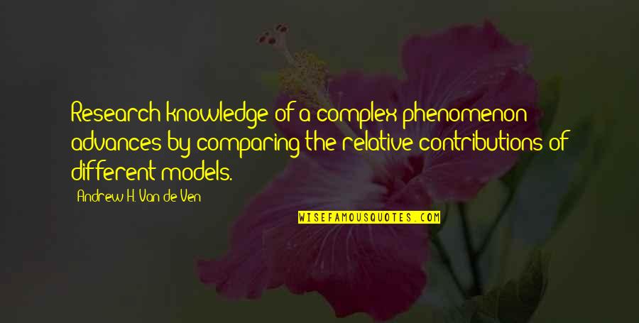 Contributions Quotes By Andrew H. Van De Ven: Research knowledge of a complex phenomenon advances by