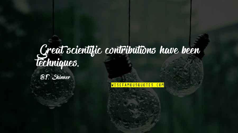 Contributions Quotes By B.F. Skinner: Great scientific contributions have been techniques.