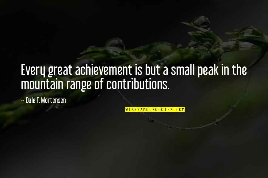 Contributions Quotes By Dale T. Mortensen: Every great achievement is but a small peak