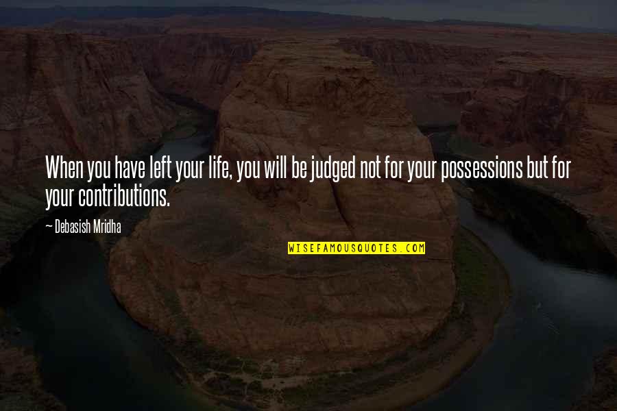 Contributions Quotes By Debasish Mridha: When you have left your life, you will
