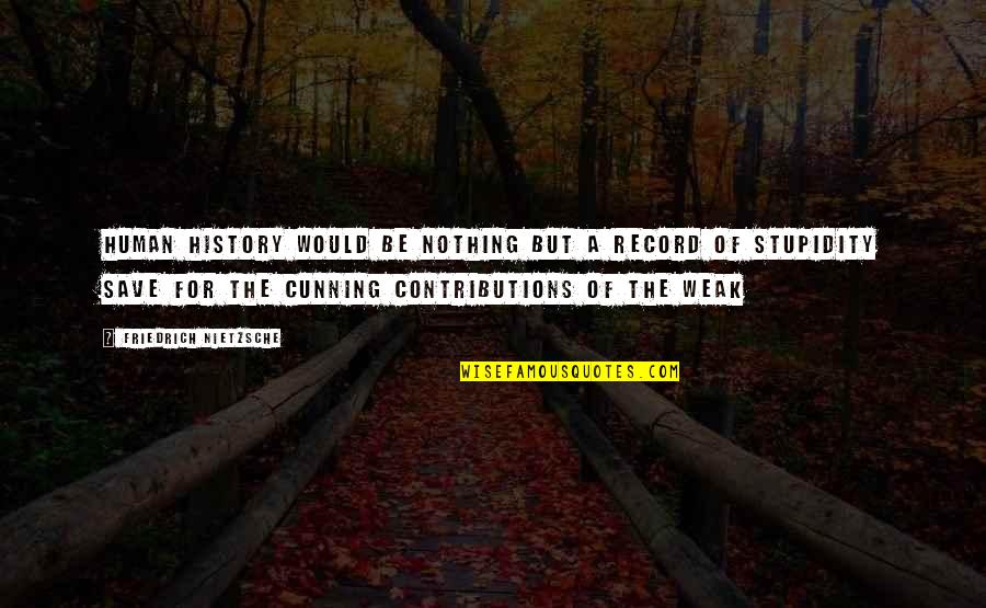 Contributions Quotes By Friedrich Nietzsche: Human history would be nothing but a record