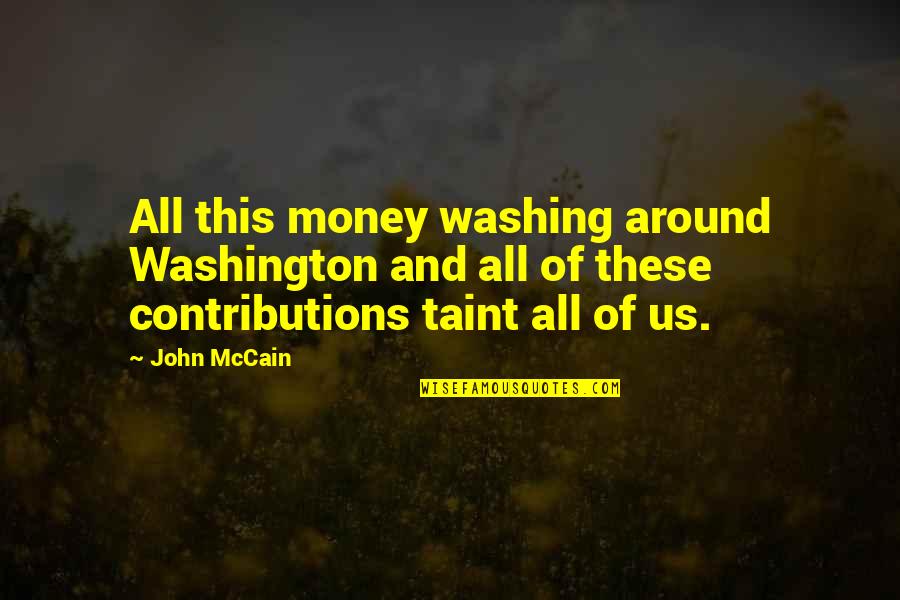 Contributions Quotes By John McCain: All this money washing around Washington and all