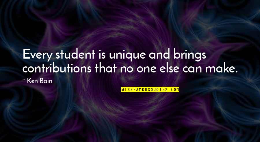 Contributions Quotes By Ken Bain: Every student is unique and brings contributions that