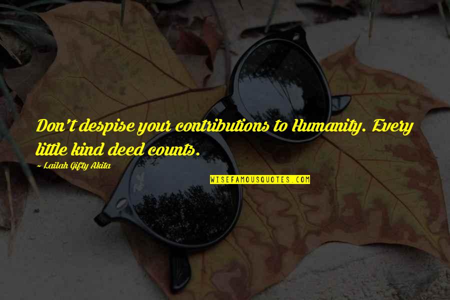 Contributions Quotes By Lailah Gifty Akita: Don't despise your contributions to Humanity. Every little