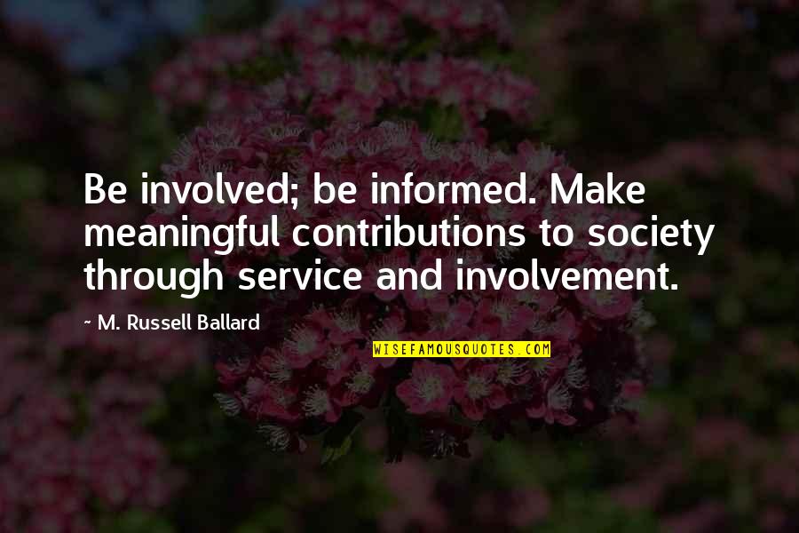 Contributions Quotes By M. Russell Ballard: Be involved; be informed. Make meaningful contributions to
