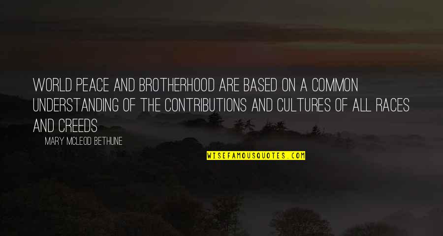 Contributions Quotes By Mary McLeod Bethune: World peace and brotherhood are based on a