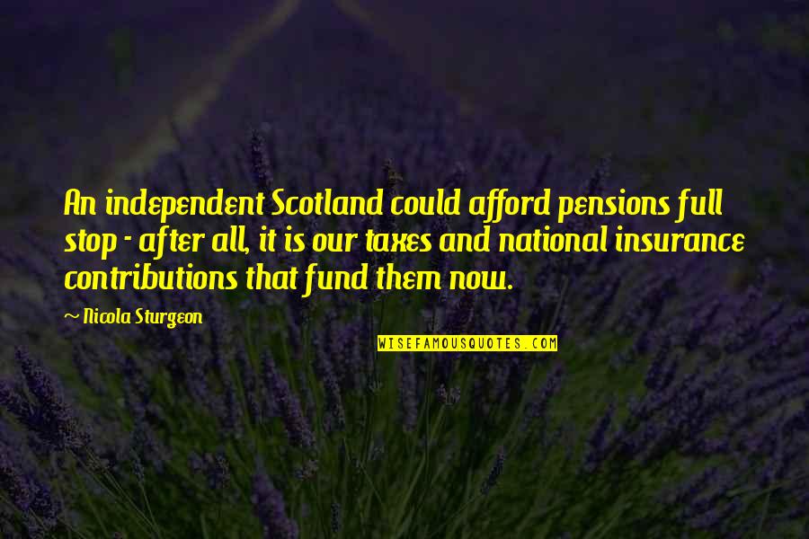 Contributions Quotes By Nicola Sturgeon: An independent Scotland could afford pensions full stop