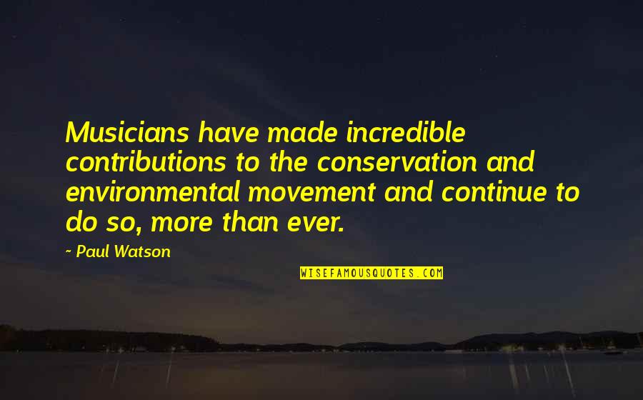 Contributions Quotes By Paul Watson: Musicians have made incredible contributions to the conservation