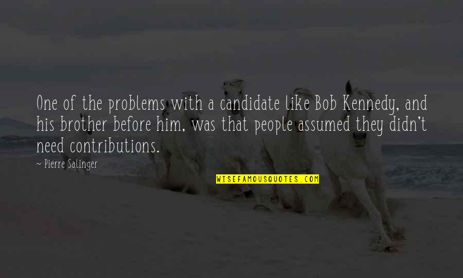 Contributions Quotes By Pierre Salinger: One of the problems with a candidate like