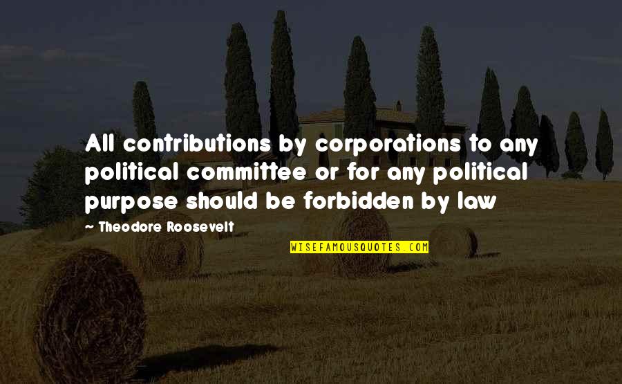 Contributions Quotes By Theodore Roosevelt: All contributions by corporations to any political committee