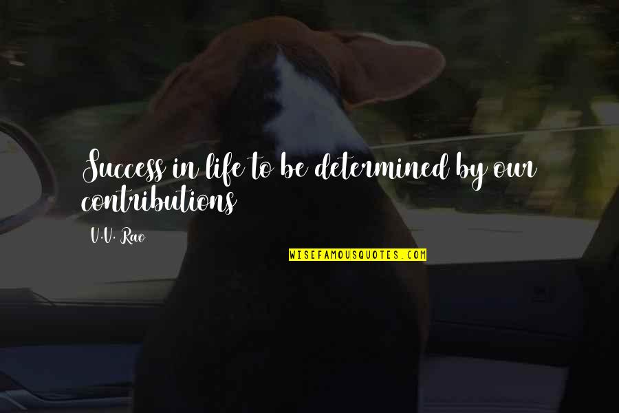 Contributions Quotes By V.V. Rao: Success in life to be determined by our