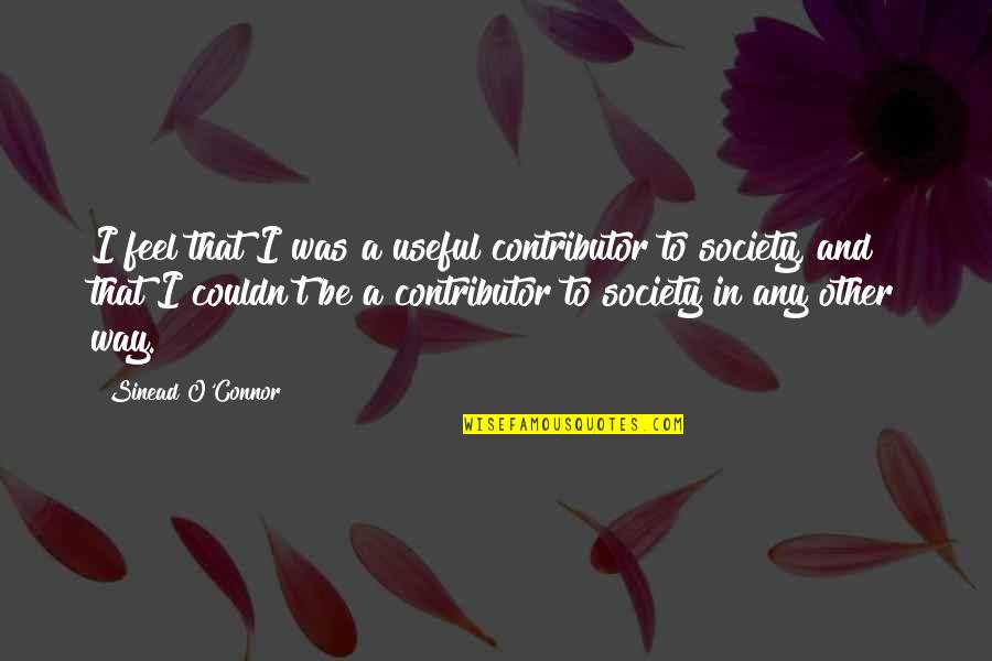Contributors Quotes By Sinead O'Connor: I feel that I was a useful contributor