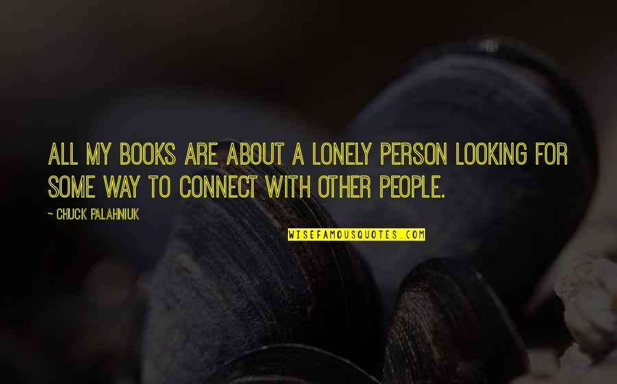 Contributory Infringement Quotes By Chuck Palahniuk: All my books are about a lonely person Contributory Infringement Quotes By Chuck Palahniuk: All my books are about a lonely person