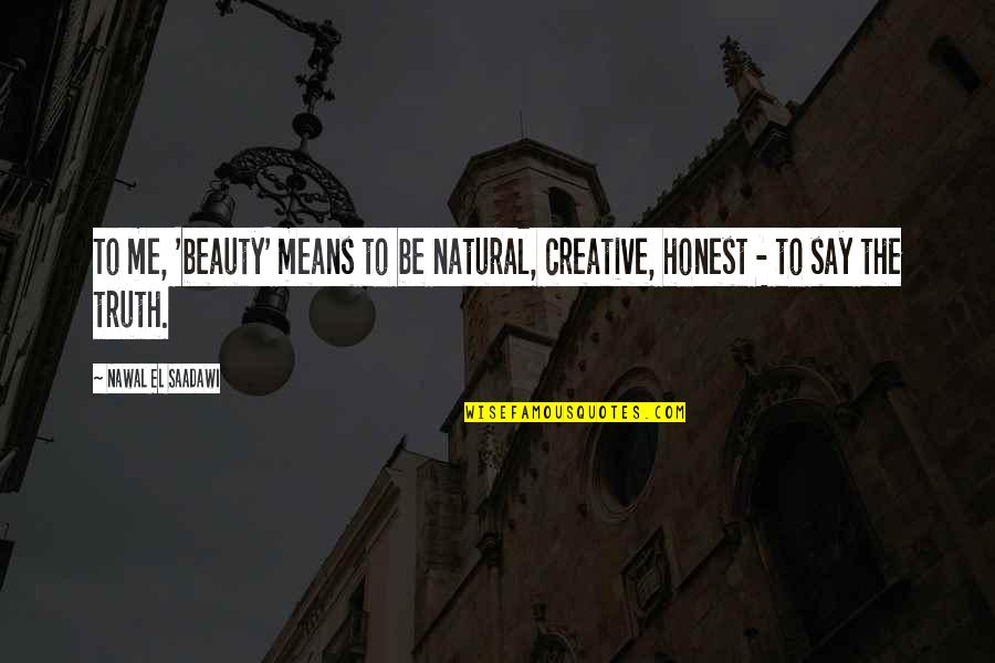 Contributory Negligence Quotes By Nawal El Saadawi: To me, 'beauty' means to be natural, creative,